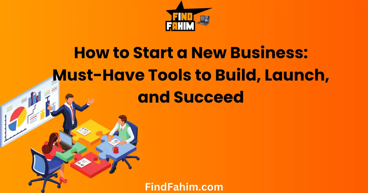 How to Start a New Business: Must-Have Tools to Build, Launch, and Succeed