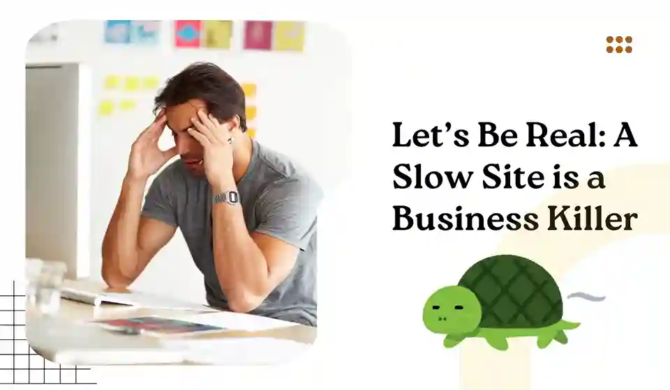Let’s Be Real: A Slow Site is a Business Killer
