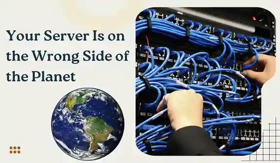 Your Server Is on the Wrong Side of the Planet