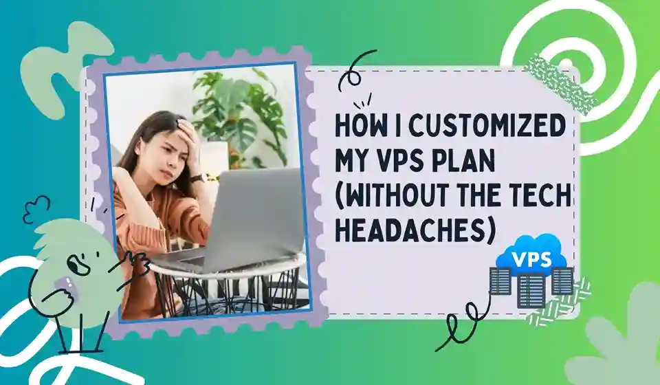 How I Customized My VPS Plan (Without the Tech Headaches)